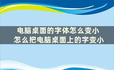 电脑桌面的字体怎么变小 怎么把电脑桌面上的字变小